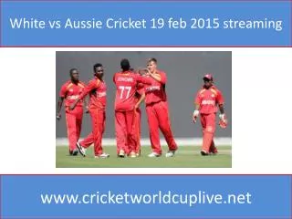 White vs Aussie Cricket 19 feb 2015 streaming
