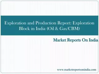 exploration and production report exploration block in india oil gas cbm