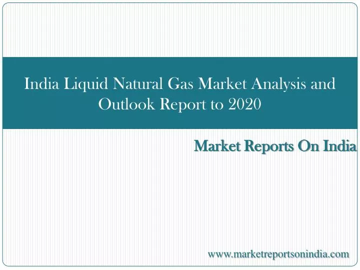 india liquid natural gas market analysis and outlook report to 2020
