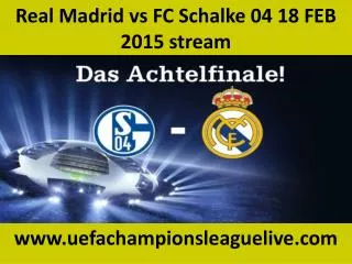 Real Madrid vs FC Schalke 04 18 FEB 2015 stream
