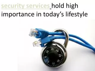 Security services hold high importance in today’s lifestyle