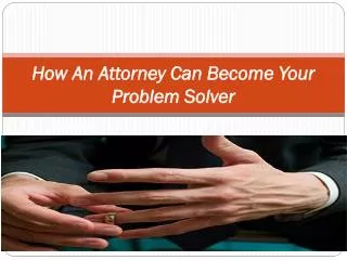 how an attorney can become your problem solver