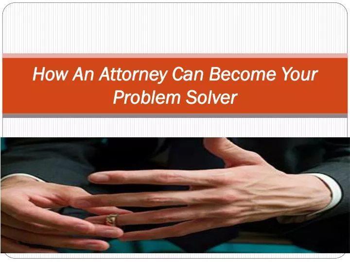 how an attorney can become your problem solver