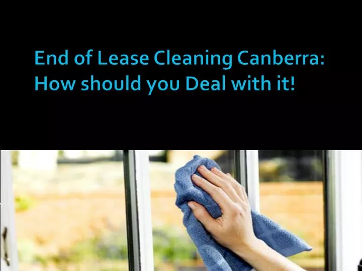 end of lease cleaning canberra how should you deal with it